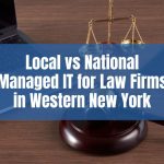 Local vs National Managed IT for Law Firms in Western New York