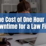 What Does One Hour of Downtime Really Cost Your Law Firm?